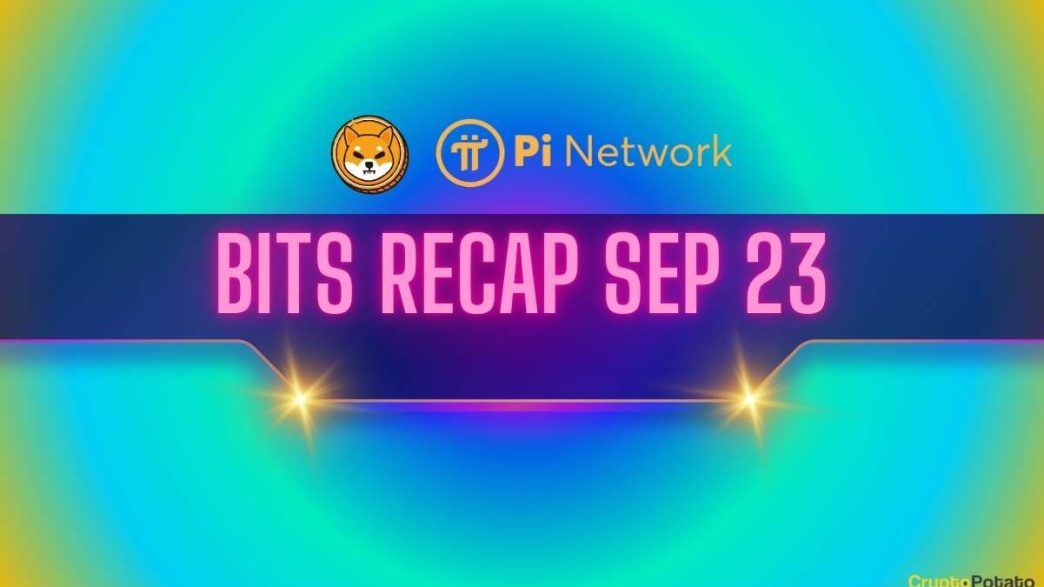 Big Pi Netowrk (PI) News, Shiba Inu (SHIB) Price Predictions, and More: Bits Recap Sep 23