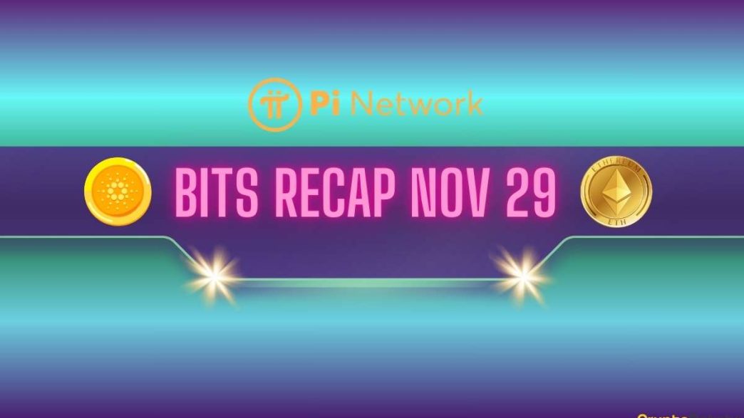 Recent Pi Network (PI) Updates, Cardano (ADA) Price Targets, and More: Bits Recap Nov 29