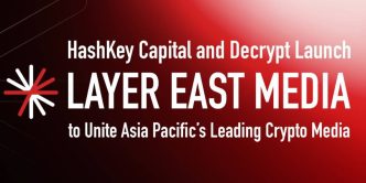 HashKey Capital and Decrypt Launch Layer East Media to Unite Asia-Pacific’s Leading Crypto Media