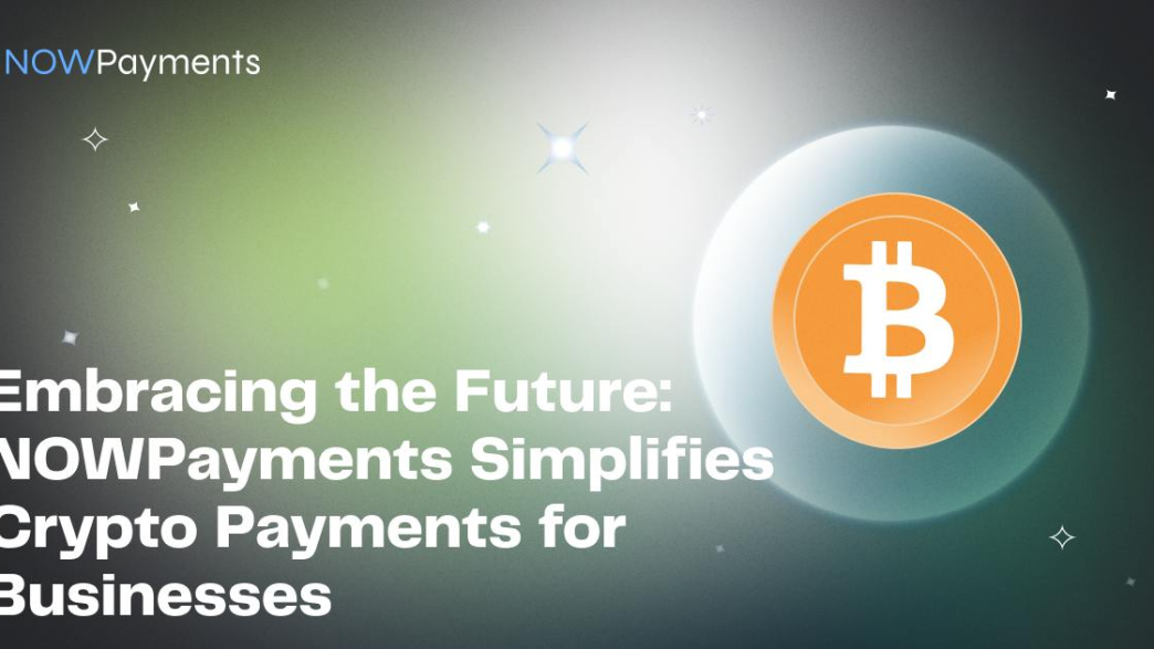 Embracing the Future: NOWPayments Simplifies Crypto Payments for Businesses